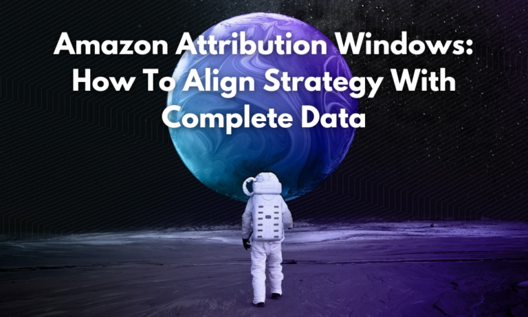 Amazon Attribution Windows: How To Align Strategy With Complete Data ...